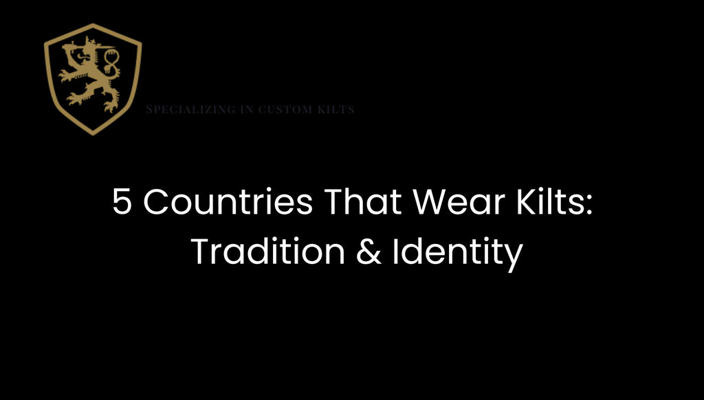 5 Countries That Wear Kilts: Tradition & Identity