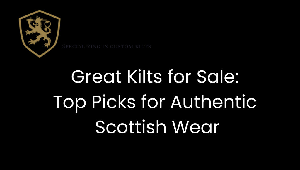 Great Kilts for Sale: Top Picks for Authentic Scottish Wear