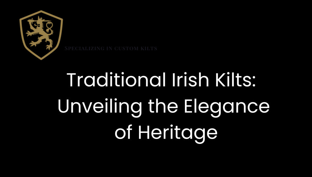 Traditional Irish Kilts: Unveiling the Elegance of Heritage