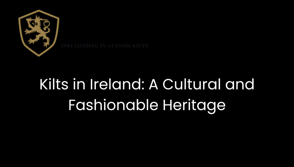 Kilts in Ireland: A Cultural and Fashionable Heritage