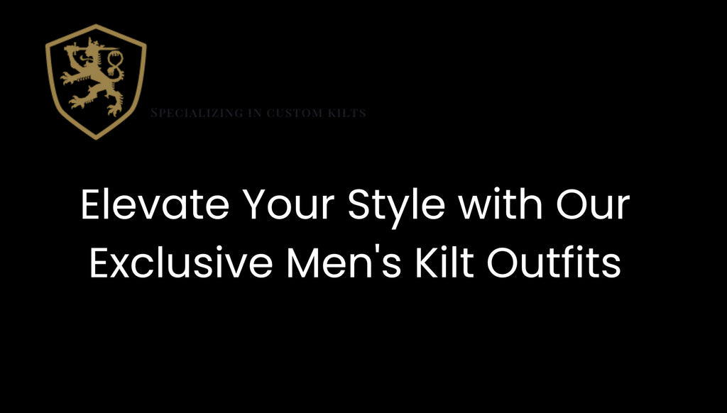 Elevate Your Style with Our Exclusive Men's Kilt Outfits