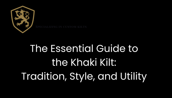 The Essential Guide to the Khaki Kilt: Tradition, Style, and Utility