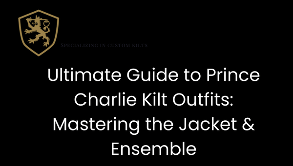 Ultimate Guide to Prince Charlie Kilt Outfits: Mastering the Jacket & Ensemble